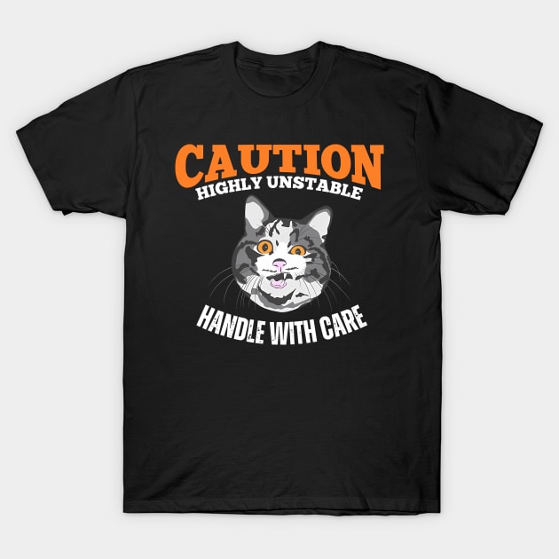 Caution Highly Unstable Handle With Care T-Shirt by Oridesigns